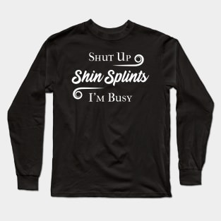 Shut Up Shin Splints Long Sleeve T-Shirt